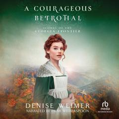 A Courageous Betrothal by Denise Weimer audiobook