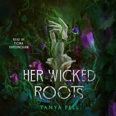 Her Wicked Roots by Tanya Pell audiobook