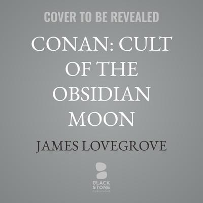 Conan: Cult of the Obsidian Moon by James Lovegrove audiobook