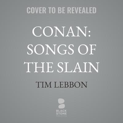 Conan: Songs of the Slain by Tim Lebbon audiobook