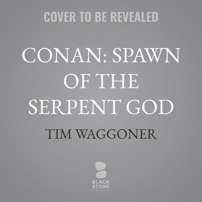 Conan: Spawn of the Serpent God by Tim Waggoner audiobook