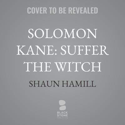 Solomon Kane: Suffer The Witch by Shaun Hamill audiobook
