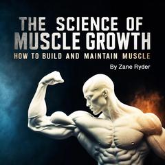 The Science of Muscle Growth by Zane Ryder audiobook