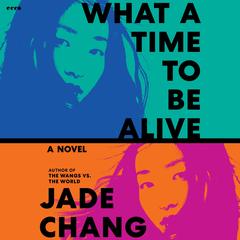 What a Time to Be Alive by Jade Chang audiobook