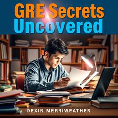 GRE Secrets Uncovered for Effortless Success by Dexin Merriweather audiobook