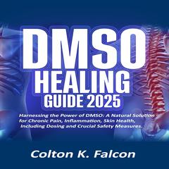 DMSO HEALING GUIDE by Colton K. Falcon audiobook
