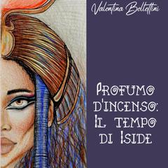 Profumo d'Incenso: Il Tempo di Iside by Valentina Bellettini audiobook