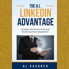 The AI LinkedIn Advantage by Al Kushner audiobook