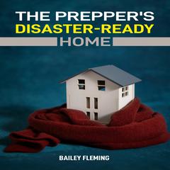 The Prepper’s Disaster-Ready Home by Bailey Fleming audiobook