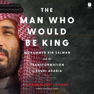 The Man Who Would Be King by Karen Elliott House audiobook