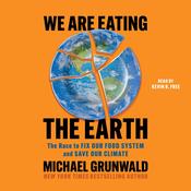 We Are Eating the Earth by  Michael Grunwald audiobook
