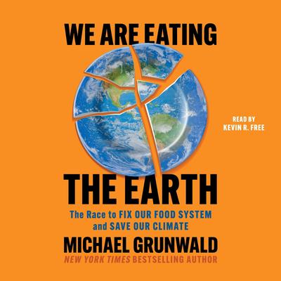 We Are Eating the Earth by Michael Grunwald audiobook