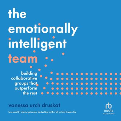 The Emotionally Intelligent Team by Vanessa Urch Druskat audiobook