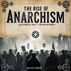 The Rise of Anarchism by Arlo Holders audiobook
