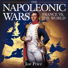 The Napoleonic Wars – France vs. the World by Joe Price audiobook