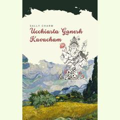 Ucchiasta Ganesh Kavacham by Sally Charm audiobook
