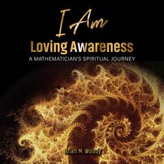 I Am Loving Awareness by Brian M. Woody audiobook