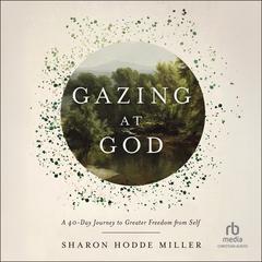 Gazing at God by Sharon Hodde Miller audiobook