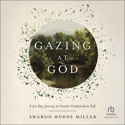 Gazing at God by Sharon Hodde Miller audiobook