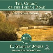 The Christ of the Indian Road, Expanded Edition 100th Anniversary by  E. Stanley Jones audiobook