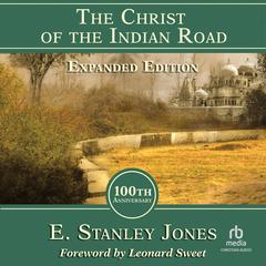 The Christ of the Indian Road, Expanded Edition 100th Anniversary by E. Stanley Jones audiobook