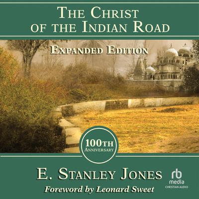 The Christ of the Indian Road, Expanded Edition 100th Anniversary by E. Stanley Jones audiobook