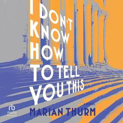 I Don't Know How to Tell You This by Marian Thurm audiobook