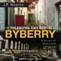 The Philadelphia State Hospital at Byberry by J.P. Webster audiobook