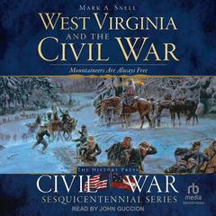 West Virginia and the Civil War by Mark A. Snell audiobook