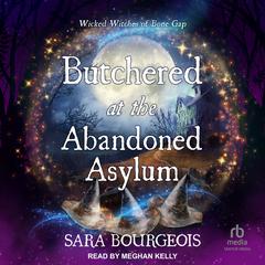 Butchered at the Abandoned Asylum by Sara Bourgeois audiobook