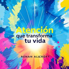 Atención que transforma tu vida by Renan Allcroft audiobook