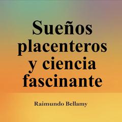 Sueños placenteros y ciencia fascinante by Raimundo Bellamy audiobook