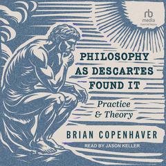 Philosophy as Descartes Found It by Brian Copenhaver audiobook