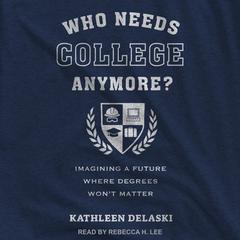 Who Needs College Anymore? by Kathleen deLaski audiobook