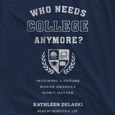 Who Needs College Anymore? by Kathleen deLaski audiobook