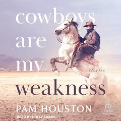 Cowboys Are My Weakness by Pam Houston audiobook