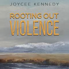 Rooting Out Violence by Joycee Kennedy audiobook