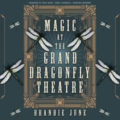 Magic at the Grand Dragonfly Theatre by Brandie June audiobook