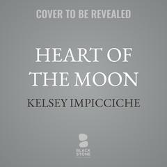 Heart of the Moon by Kelsey Impicciche audiobook