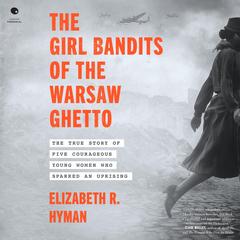 The Girl Bandits of the Warsaw Ghetto by Elizabeth R. Hyman audiobook