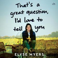 That's a Great Question, I'd Love to Tell You by Elyse Myers audiobook