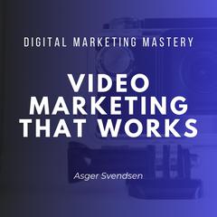 Video Marketing That Works by Asger Svendsen audiobook