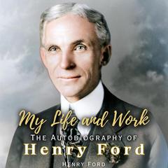 My Life and Work: The Autobiography of Henry Ford by Henry Ford audiobook