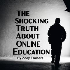 The Shocking Truth about Online Education by Zoey Fraisers audiobook