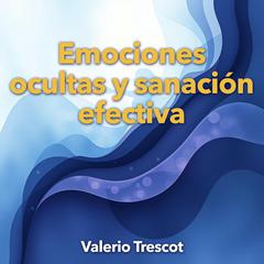 Emociones ocultas y sanación efectiva by Valerio Trescot audiobook