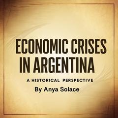 Economic Crises in Argentina by Anya Solace audiobook