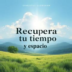 Recupera tu tiempo y espacio by Evaristus Glenshaw audiobook