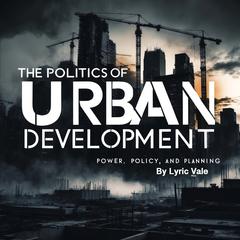 The Politics of Urban Development by Lyric Vale audiobook