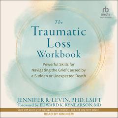 The Traumatic Loss Workbook by Jennifer R. Levin, PhD, LMFT audiobook