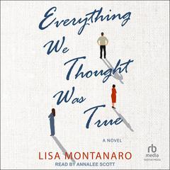 Everything We Thought Was True by Lisa Montanaro audiobook